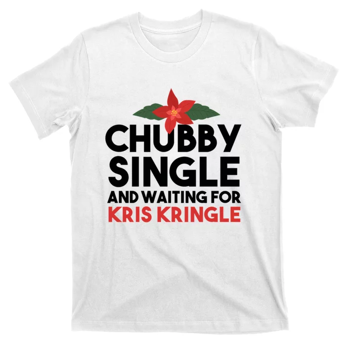 Chubby Single And Waiting For Kris Kringle Christmas T-Shirt