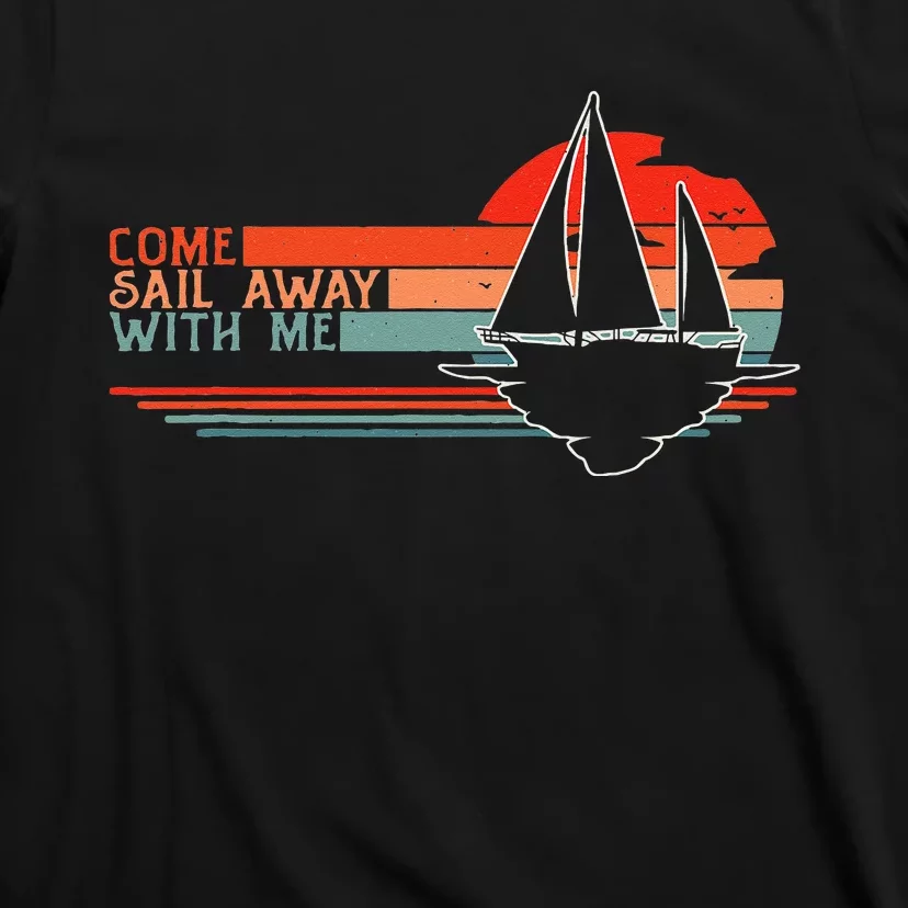 Come Sail Away With Me Sailing Boat Lover And Sailor Sail T-Shirt