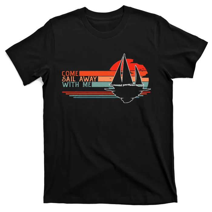 Come Sail Away With Me Sailing Boat Lover And Sailor Sail T-Shirt