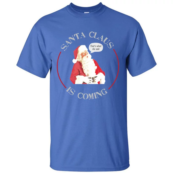 Christmas Santa Claus Is Coming Humorous Holiday Design Great Gift Tall T-Shirt