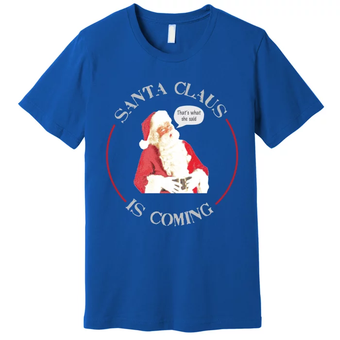 Christmas Santa Claus Is Coming Humorous Holiday Design Great Gift Premium T-Shirt