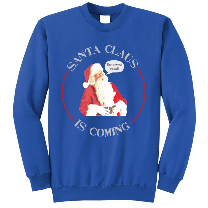 Christmas Santa Claus Is Coming Humorous Holiday Design Great Gift Tall Sweatshirt