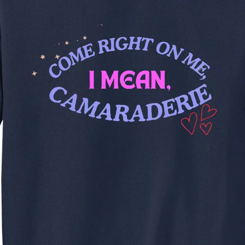 Camaraderie Spelling Come Right On Me Tall Sweatshirt