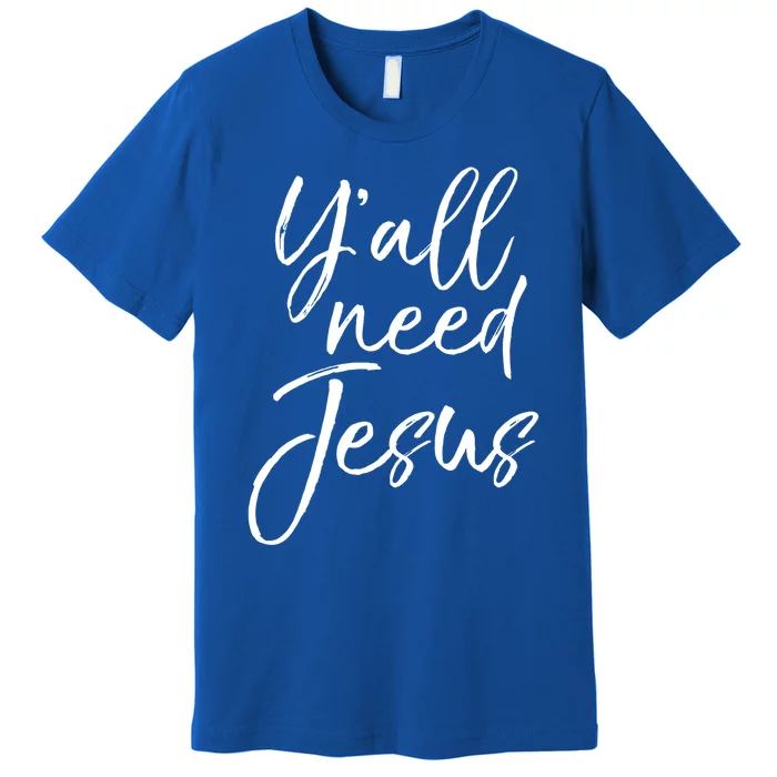 Cute Southern Christian Saying Funny Quote Y'all Need Jesus Gift Premium T-Shirt