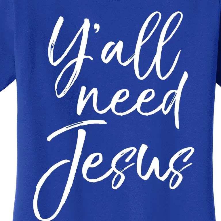 Cute Southern Christian Saying Funny Quote Y'all Need Jesus Gift Women's T-Shirt