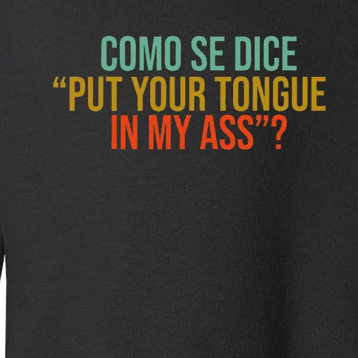 Como Se Dice Put Your Tongue In My Ass Toddler Sweatshirt