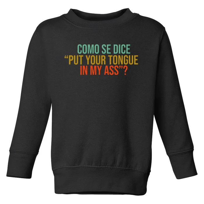 Como Se Dice Put Your Tongue In My Ass Toddler Sweatshirt