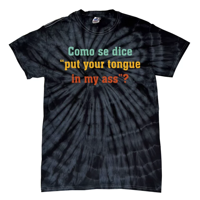 Como Se Dice Put Your Tongue In My Ass Tie-Dye T-Shirt