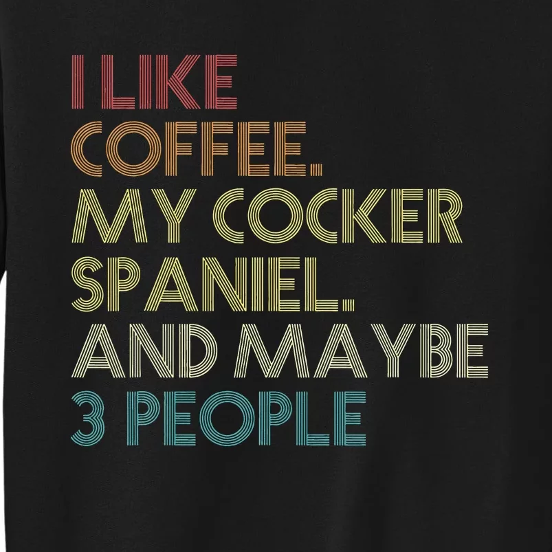 Cocker Spaniel Dog Owner Coffee Lovers Quote Tall Sweatshirt