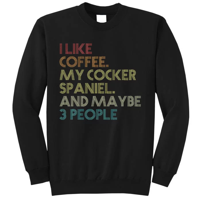 Cocker Spaniel Dog Owner Coffee Lovers Quote Tall Sweatshirt