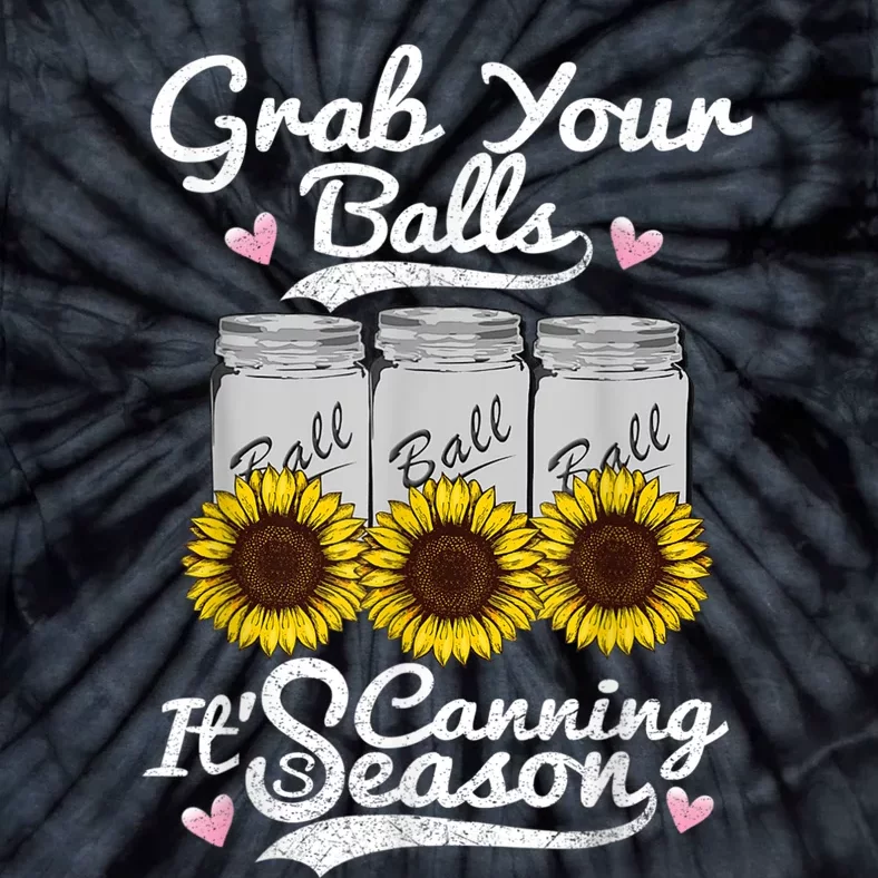 Canning Sunflower Grab Your Balls Its Canning Season Tie-Dye T-Shirt