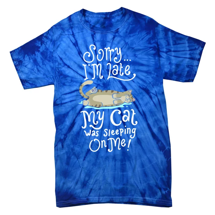 Cute Sorry I Am Late My Cat Was Sleeping Kitten Kitty Mom Cool Gift Tie-Dye T-Shirt