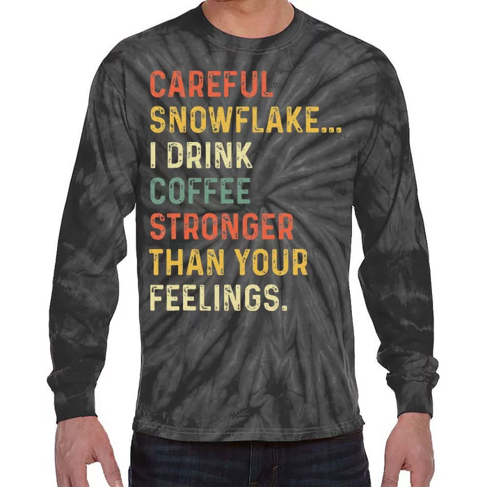 Careful Snowflake I Drink Coffee Stronger Than Your Feelings Tie-Dye Long Sleeve Shirt