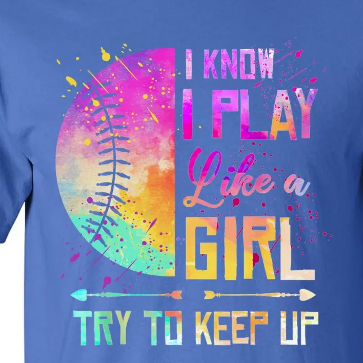 Cute Softball I Know I Play Like A Girl Try To Keep Up Great Gift Tall T-Shirt