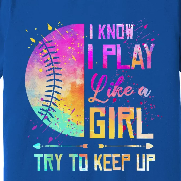 Cute Softball I Know I Play Like A Girl Try To Keep Up Great Gift Premium T-Shirt