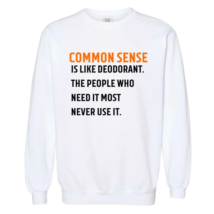 Common Sense Is Like Deodorant The People Who Need It Most Never Use It 1 Garment-Dyed Sweatshirt