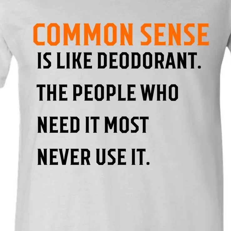 Common Sense Is Like Deodorant The People Who Need It Most Never Use It 1 V-Neck T-Shirt