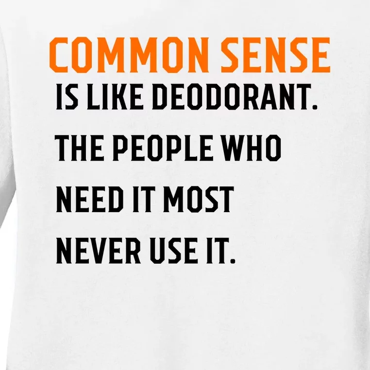 Common Sense Is Like Deodorant The People Who Need It Most Never Use It 1 Ladies Long Sleeve Shirt