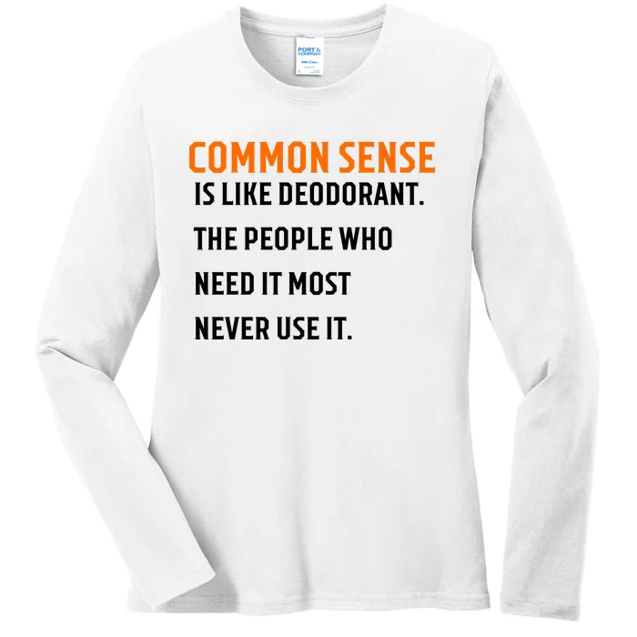 Common Sense Is Like Deodorant The People Who Need It Most Never Use It 1 Ladies Long Sleeve Shirt