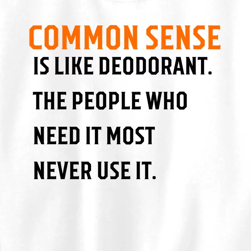 Common Sense Is Like Deodorant The People Who Need It Most Never Use It 1 Kids Sweatshirt