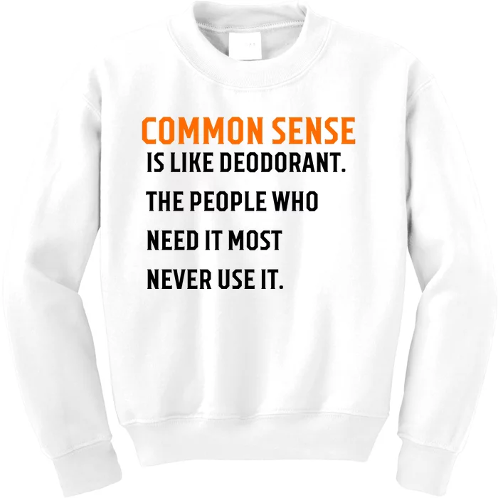 Common Sense Is Like Deodorant The People Who Need It Most Never Use It 1 Kids Sweatshirt