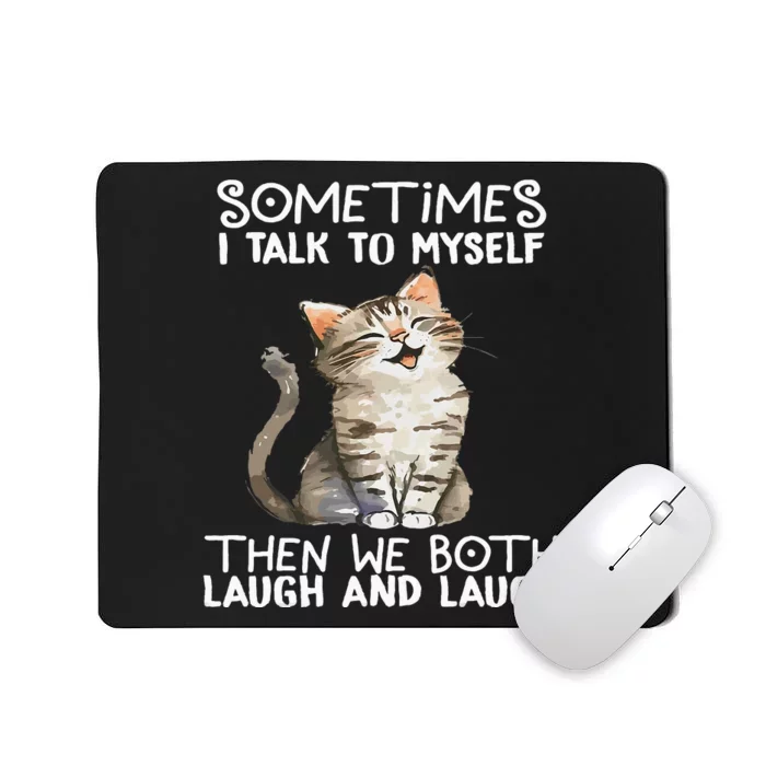 Cat Sometimes I Talk To Myself Then We Both Laugh And Laugh Mousepad