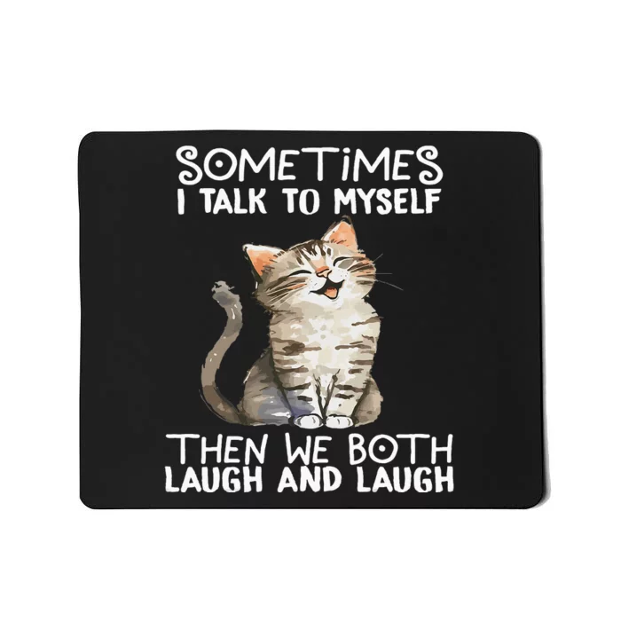 Cat Sometimes I Talk To Myself Then We Both Laugh And Laugh Mousepad