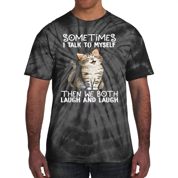 Cat Sometimes I Talk To Myself Then We Both Laugh And Laugh Tie-Dye T-Shirt