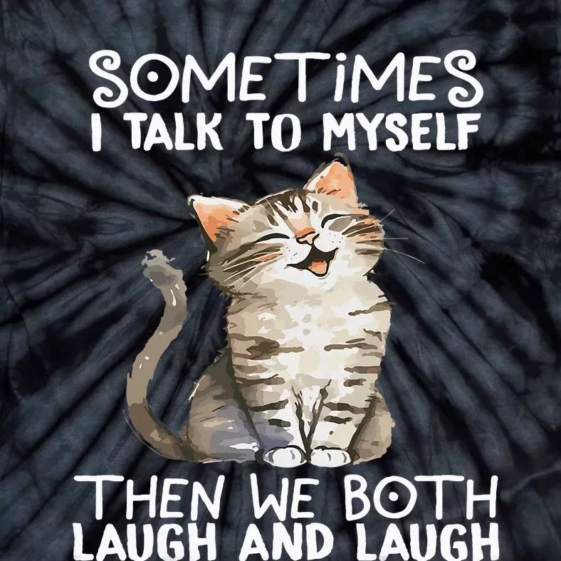 Cat Sometimes I Talk To Myself Then We Both Laugh And Laugh Tie-Dye T-Shirt