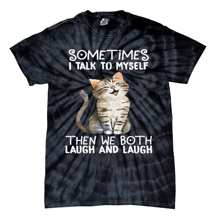 Cat Sometimes I Talk To Myself Then We Both Laugh And Laugh Tie-Dye T-Shirt