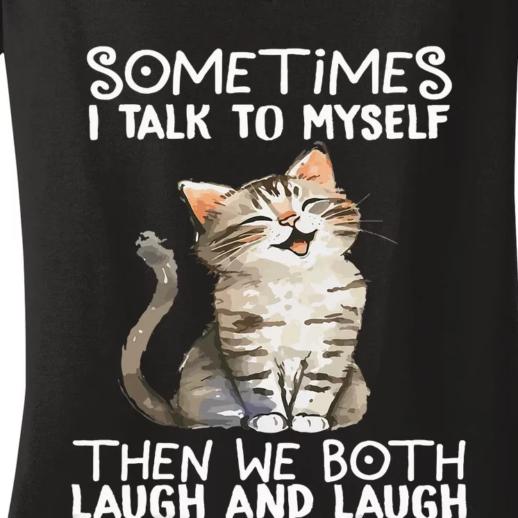 Cat Sometimes I Talk To Myself Then We Both Laugh And Laugh Women's V-Neck T-Shirt