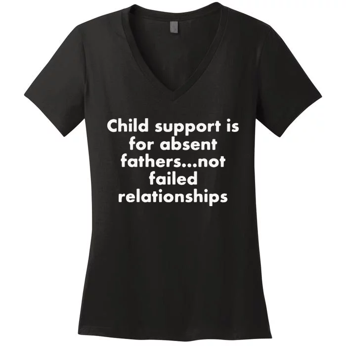 Child Support Is For Absent Fathers Not Failed Relationships Women's V-Neck T-Shirt