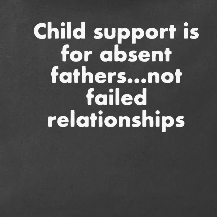 Child Support Is For Absent Fathers Not Failed Relationships Zip Tote Bag