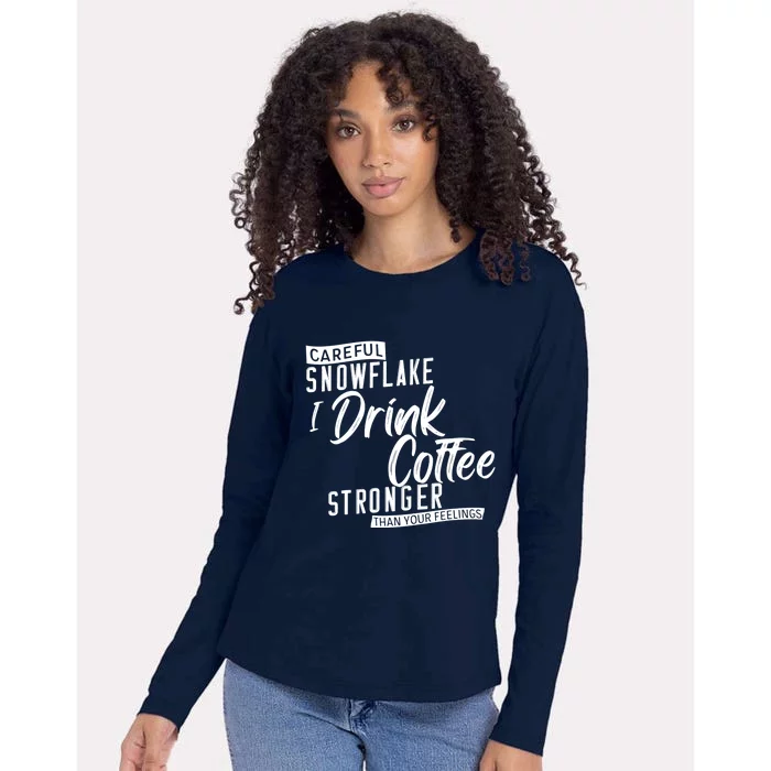 Careful Snowflake I Drink Coffee Stronger Than Your Feelings Womens Cotton Relaxed Long Sleeve T-Shirt