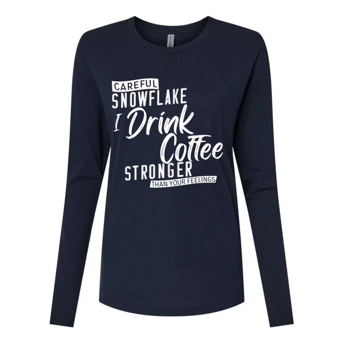 Careful Snowflake I Drink Coffee Stronger Than Your Feelings Womens Cotton Relaxed Long Sleeve T-Shirt