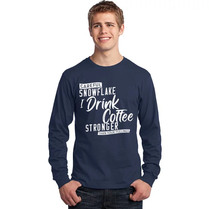 Careful Snowflake I Drink Coffee Stronger Than Your Feelings Tall Long Sleeve T-Shirt