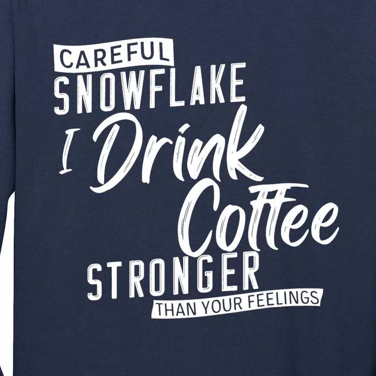 Careful Snowflake I Drink Coffee Stronger Than Your Feelings Tall Long Sleeve T-Shirt