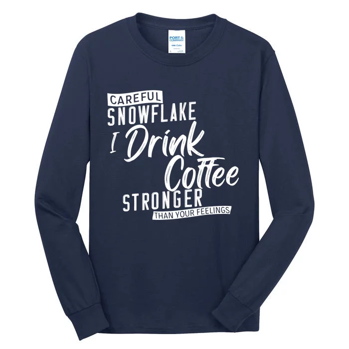 Careful Snowflake I Drink Coffee Stronger Than Your Feelings Tall Long Sleeve T-Shirt