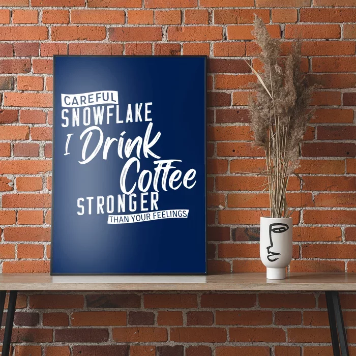 Careful Snowflake I Drink Coffee Stronger Than Your Feelings Poster