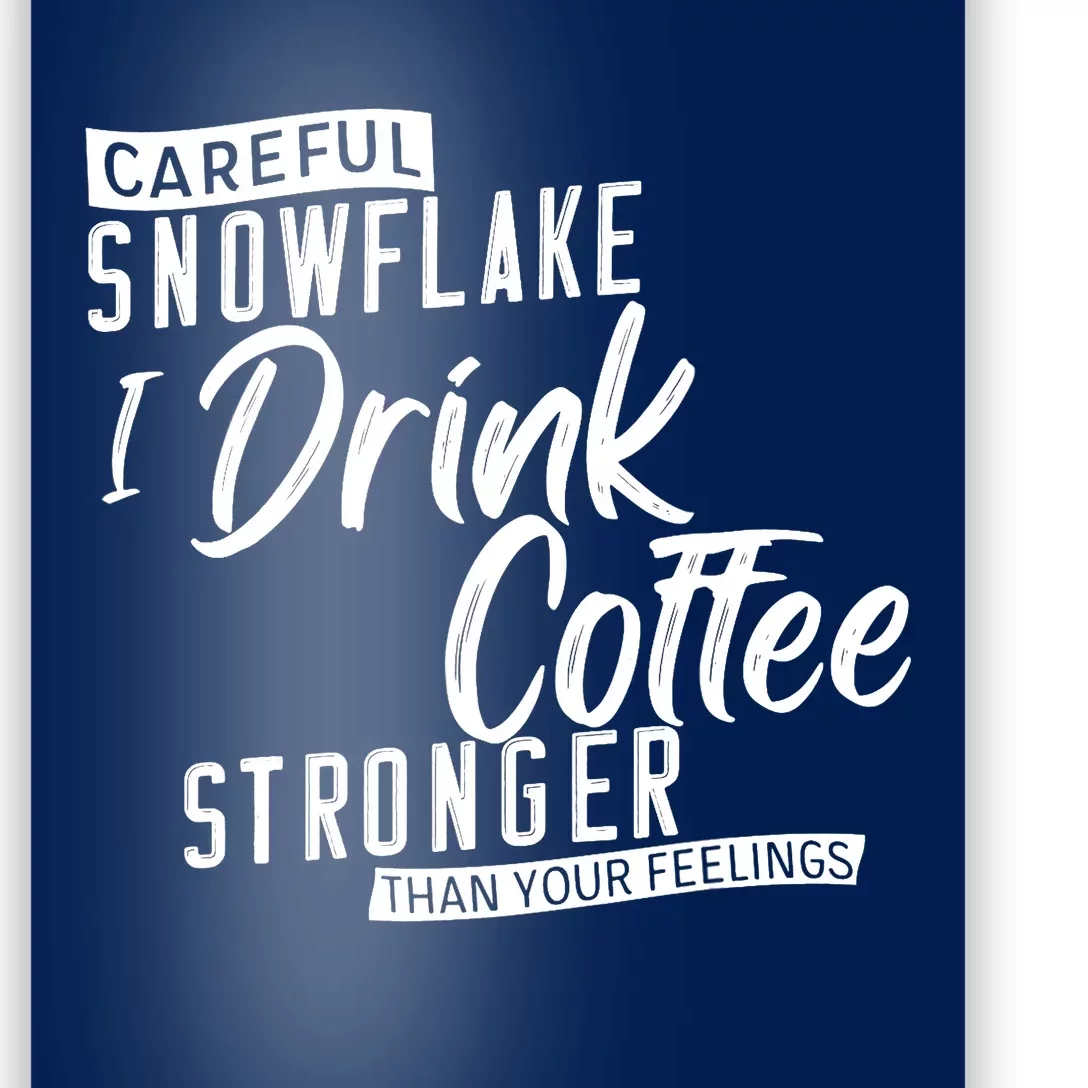 Careful Snowflake I Drink Coffee Stronger Than Your Feelings Poster