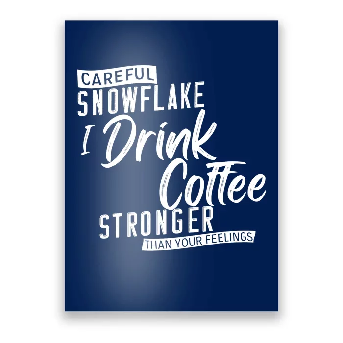 Careful Snowflake I Drink Coffee Stronger Than Your Feelings Poster