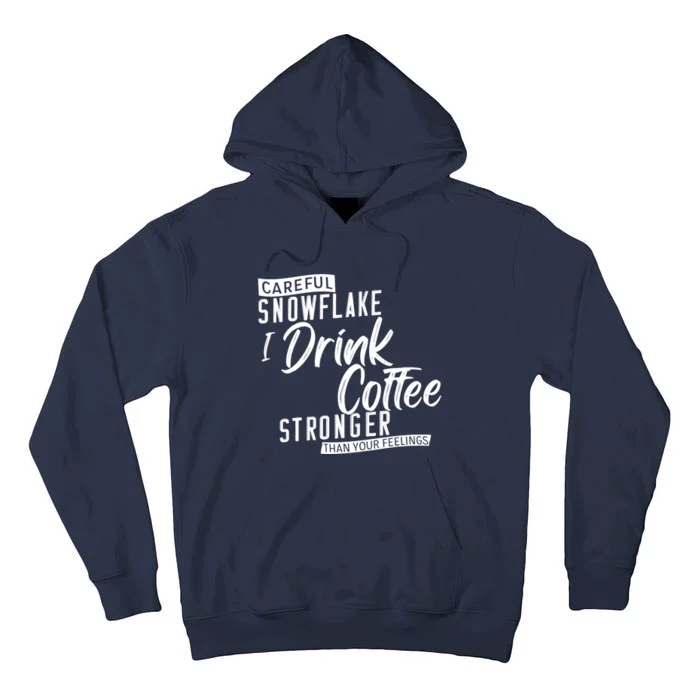 Careful Snowflake I Drink Coffee Stronger Than Your Feelings Tall Hoodie