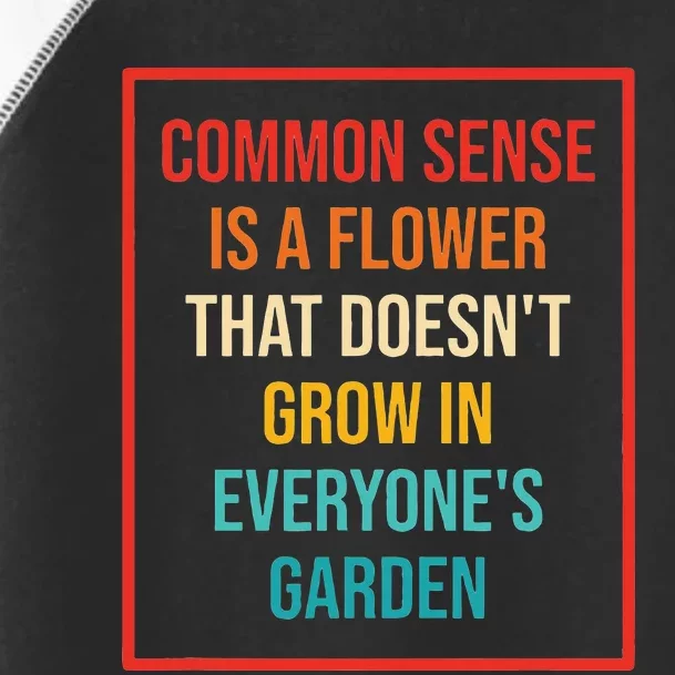 Common Sense Is A Flower That Doesn't Grow Toddler Fine Jersey T-Shirt