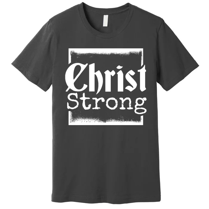 Christ Strong Jesus Lover Gift Premium T-Shirt