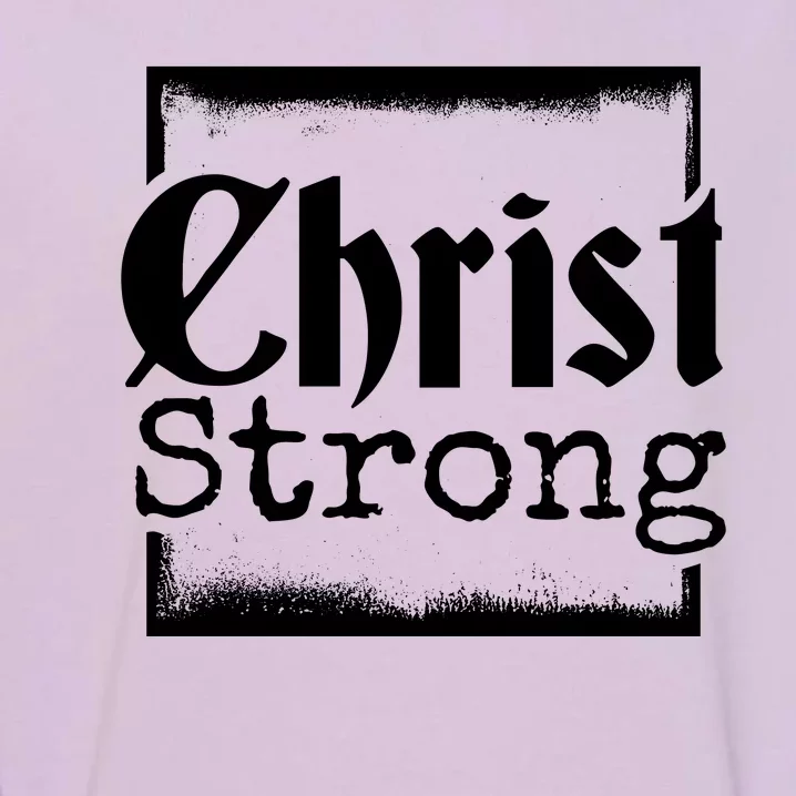 Christ Strong Jesus Lover Gift Garment-Dyed Sweatshirt