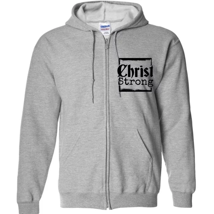 Christ Strong Jesus Lover Gift Full Zip Hoodie