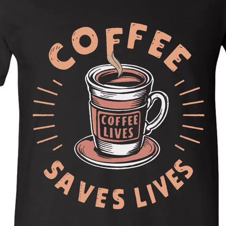 Coffee Save Lives Quote Funny Caffeine Addict Coffee Lover V-Neck T-Shirt