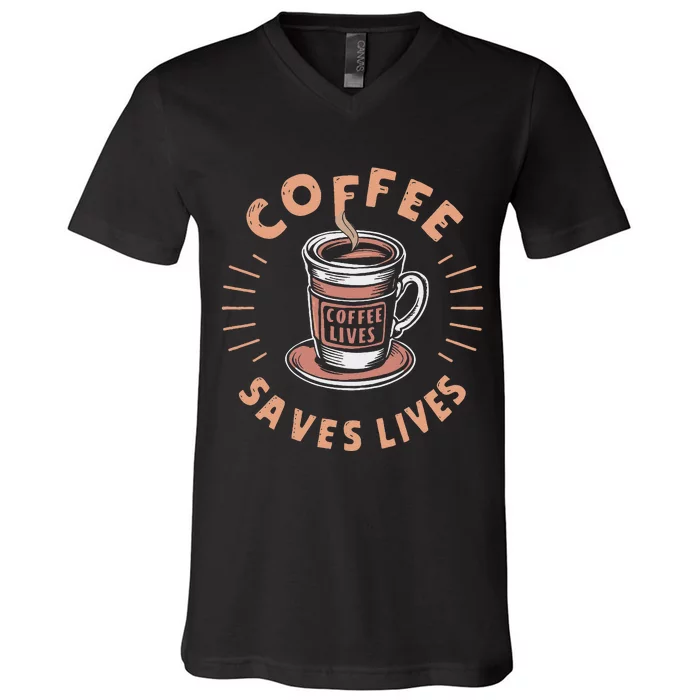 Coffee Save Lives Quote Funny Caffeine Addict Coffee Lover V-Neck T-Shirt