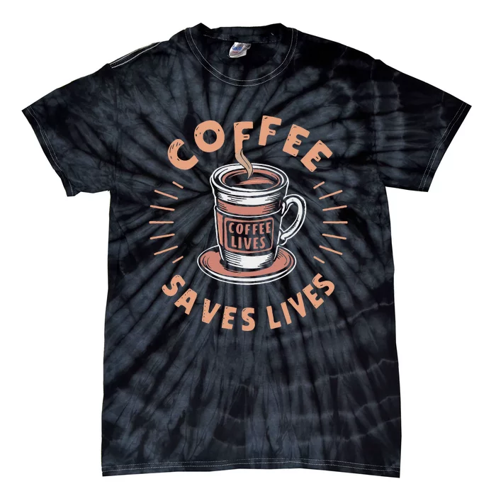 Coffee Save Lives Quote Funny Caffeine Addict Coffee Lover Tie-Dye T-Shirt