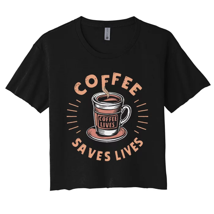 Coffee Save Lives Quote Funny Caffeine Addict Coffee Lover Women's Crop Top Tee